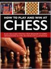 How to Play and Win at Chess: History, Rules, Skills and Tactics By John Saunders Cover Image