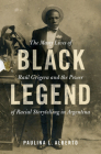 Black Legend: The Many Lives of Raúl Grigera and the Power of Racial Storytelling in Argentina (Afro-Latin America) By Paulina L. Alberto Cover Image
