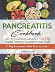 Pancreatitis Cookbook: The Ultimate Pancreatitis Guide with More Than 120 Easy & Delicious Pancreatitis Diet Recipes to Improve Your Enzymes Cover Image