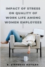 Impact of Stress on Quality of Work Life Among Women Employees By B. Zipporah Matilda Cover Image