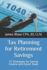 Tax Planning for Retirement Savings: 15 Strategies for Saving Income and Estate Taxes Cover Image