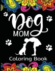 Dog Mom Coloring Book: Fun, Quirky, and Unique Adult Coloring Book for Everyone Who Loves Their Fur Baby Cover Image