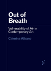 Out of Breath: Vulnerability of Air in Contemporary Art (Forerunners: Ideas First) By Caterina Albano Cover Image
