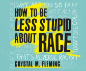 How to Be Less Stupid about Race: On Racism, White Supremacy, and the Racial Divide By Crystal M. Fleming, Melanie Taylor (Narrated by) Cover Image