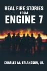 Real Fire Stories From Engine 7 By Jr. Erlandson, Charles M. Cover Image