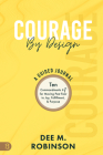 Courage by Design: A Guided Journal: Ten Commandments +1 for Moving Past Fear to Joy, Fulfillment, and Purpose By Dee M. Robinson Cover Image