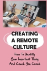 Creating A Remote Culture: How To Identify Your Important Thing And Coach You Coach: How To Improve Performance And Achieve Results By Ardelle Deigado Cover Image