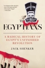 The Egyptians: A Radical History of Egypt's Unfinished Revolution By Jack Shenker Cover Image