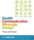Health Communication Message Design: Theory and Practice By Hyunyi Cho (Editor) Cover Image