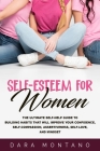 Self-Esteem for Women: The Ultimate Self-Help Guide to Build Habits that Will Improve Your Confidence, Self-Compassion, Assertiveness, Self-L By Dara Montano Cover Image