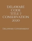 Delaware Code Title 7 Conservation 2020 Cover Image