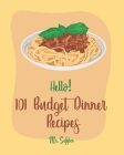 Hello! 101 Budget Dinner Recipes: Best Budget Dinner Cookbook Ever For Beginners [Book 1] By Supper Cover Image