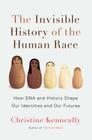 The Invisible History of the Human Race: How DNA and History Shape Our Identities and Our Futures By Christine Kenneally Cover Image