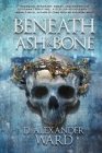 Beneath Ash and Bone By D. Alexander Ward Cover Image