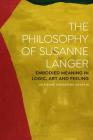 The Philosophy of Susanne Langer: Embodied Meaning in Logic, Art and Feeling By Adrienne Dengerink Chaplin Cover Image