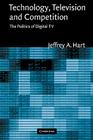 Technology, Television, and Competition: The Politics of Digital TV By Jeffrey A. Hart Cover Image