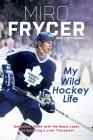 My Wild Hockey Life: Defection, 1980s with the Maple Leafs and Surviving a Liver Transplant Cover Image