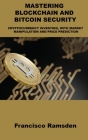 Mastering Blockchain and Bitcoin Security: Cryptocurrency Investing, with Market Manipulation and Price Prediction By Francisco Ramsden Cover Image