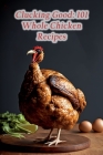 Clucking Good: 101 Whole Chicken Recipes Cover Image