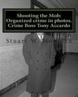 Shooting the Mob: Organized crime in photos. Crime Boss Tony Accardo By Stuart W. Moulden Cover Image
