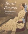 A Royal Passion: Queen Victoria and Photography Cover Image