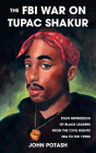 The FBI War on Tupac Shakur: The State Repression of Black Leaders from the Civil Rights Era to the 1990s (Real World) By John Potash Cover Image