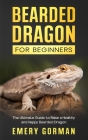Bearded Dragon for Beginners: The Ultimate Guide to Raise a Healthy and Happy Bearded Dragon By Emery Gorman Cover Image