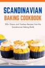 Scandinavian Baking Cookbook: 350+ Classic and Timeless Recipes from the Scandinavian Baking World Cover Image