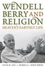 Wendell Berry and Religion: Heaven's Earthly Life (Culture of the Land) By Joel James Shuman (Editor), L. Roger Owens (Editor) Cover Image