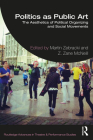 Politics as Public Art: The Aesthetics of Political Organizing and Social Movements (Routledge Advances in Theatre & Performance Studies) By Martin Zebracki (Editor), Z. Zane McNeill (Editor) Cover Image