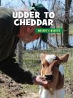 Udder to Cheddar By Julie Knutson Cover Image