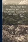 Moses and the Monuments Light From Archaeology on Pentateuchal Times By Melvin Grove Kyle Cover Image