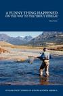 A Funny Thing Happened on the Way to the Trout Stream: 40 years trout fishing in Europe and North America By Dick Pobst Cover Image