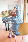 Chair Yoga for Seniors Over 60: 10-Minute Daily Routine for Seniors By Melba Swanson Cover Image