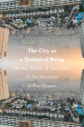 The City as a Technical Being: On the Mode of Existence of Architecture By Peter Trummer Cover Image