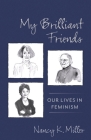 My Brilliant Friends: Our Lives in Feminism (Gender and Culture) By Nancy K. Miller Cover Image