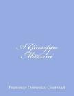 A Giuseppe Mazzini By Francesco Domenico Guerrazzi Cover Image