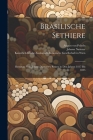 Brasilische Sethiere: Resultate von Johann Natterer's Reisen in den Jahren 1817 bis 1835 By August Von Pelzeln, Johann Natterer, Kaiserlich-Kliche Zoologisch-Botanische (Created by) Cover Image