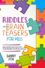 Riddles and Brain Teasers for Kids: Boost Your IQ and Enhance Your Mind with The Best 100 and more Riddles for Smart Kids and Families By Danny Fox Cover Image