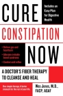 Cure Constipation Now: A Doctor's Fiber Therapy to Cleanse and Heal By Wes Jones Cover Image