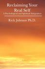 Reclaiming Your Real Self: A Psychological and Spiritual Integration By Rick Johnson Ph. D. Cover Image