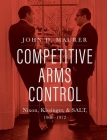Competitive Arms Control: Nixon, Kissinger, and SALT, 1969-1972 By John D. Maurer Cover Image