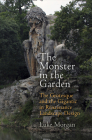 The Monster in the Garden: The Grotesque and the Gigantic in Renaissance Landscape Design (Penn Studies in Landscape Architecture) By Luke Morgan Cover Image