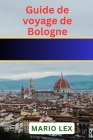 Guide de voyage de Bologne: un guide de voyage complet sur l'histoire, la culture et la cuisine By Mario Lex Cover Image
