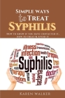 Simple Ways to Treat Syphilis: How to know if you have contacted it, how to treat it & avoid it. Cover Image