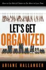 Let's Get Organized: How to Get Rid of Clutter to Do More in Less Time By Ariane Hallanger Cover Image