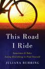 This Road I Ride: Sometimes It Takes Losing Everything to Find Yourself Cover Image