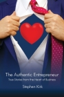 The Authentic Entrepreneur: True Stories from the Heart of Business By Stephen Kirk Cover Image