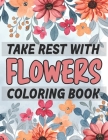 Take Rest With Flowers Coloring Book: Beautiful Flowers Coloring Book For Adults Featuring Flowers To Stress Relieving Flower Designs for Relaxation By Nur Islam Cover Image