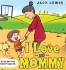 I Love My Mommy: A Fun Day for Mommy and Me Cover Image